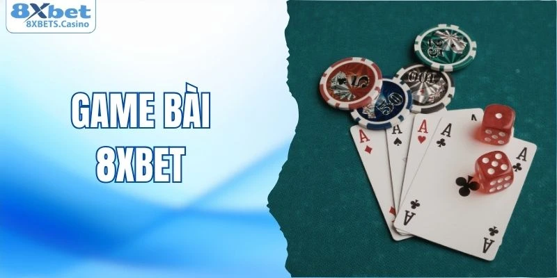Giới thiệu tóm lược về chuyên mục Game bài 8XBET